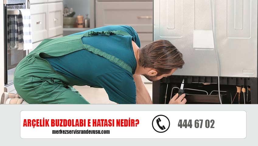 Arçelik Buzdolabı E hatası nedir